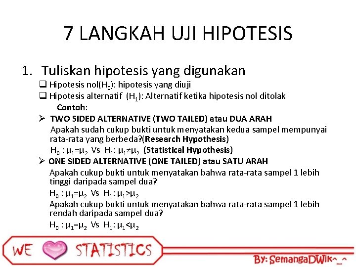 7 LANGKAH UJI HIPOTESIS 1. Tuliskan hipotesis yang digunakan q Hipotesis nol(H 0): hipotesis