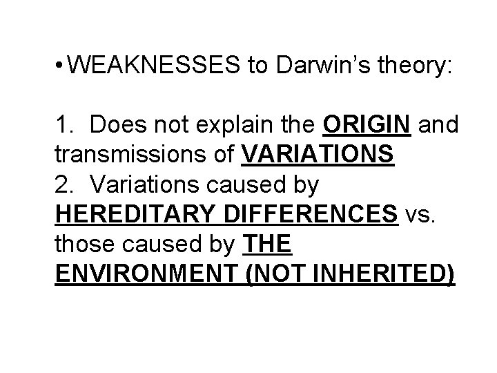  • WEAKNESSES to Darwin’s theory: 1. Does not explain the ORIGIN and transmissions