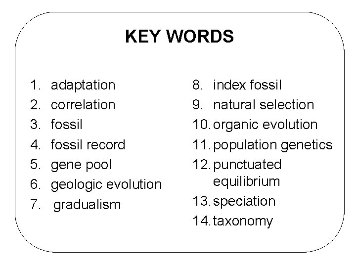 KEY WORDS 1. adaptation 2. correlation 3. fossil 4. fossil record 5. gene pool