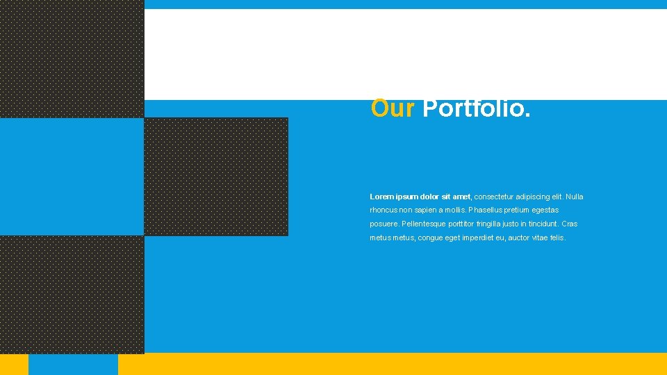 Our Portfolio. Lorem ipsum dolor sit amet, consectetur adipiscing elit. Nulla rhoncus non sapien