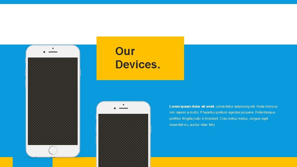 Our Devices. Lorem ipsum dolor sit amet, consectetur adipiscing elit. Nulla rhoncus non sapien