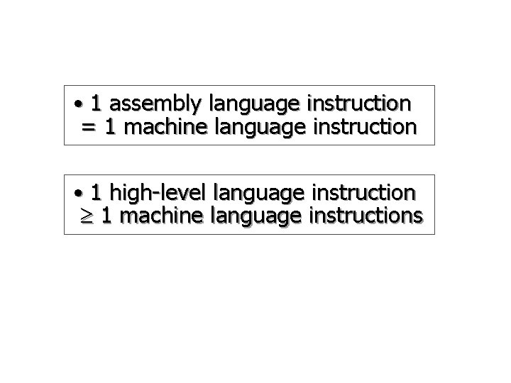  • 1 assembly language instruction = 1 machine language instruction • 1 high-level