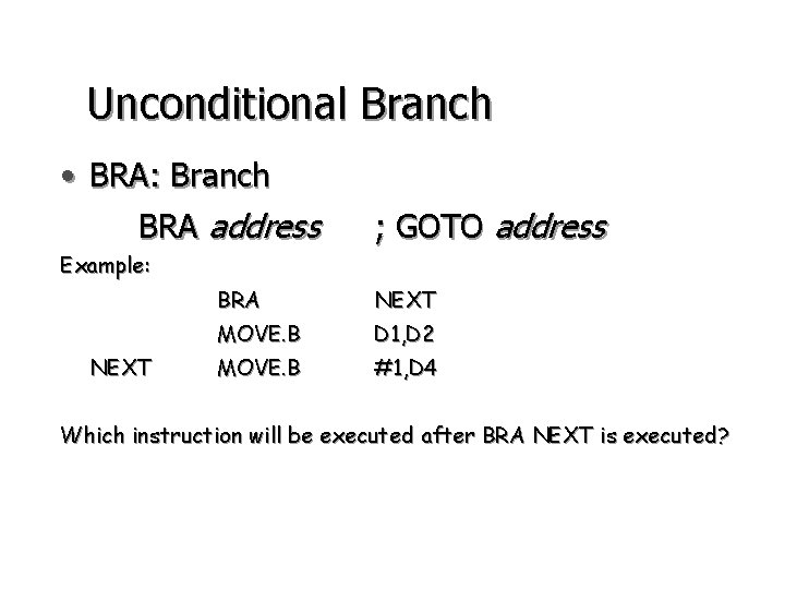 Unconditional Branch • BRA: Branch BRA address ; GOTO address Example: NEXT BRA NEXT