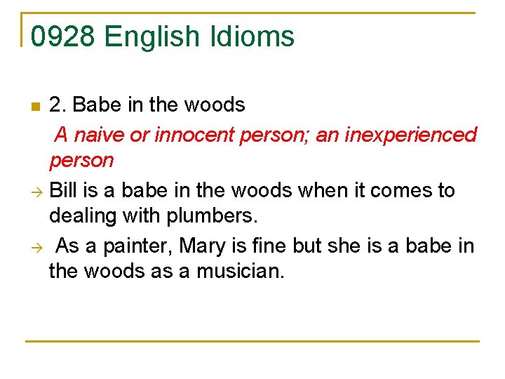 0928 English Idioms 2. Babe in the woods A naive or innocent person; an