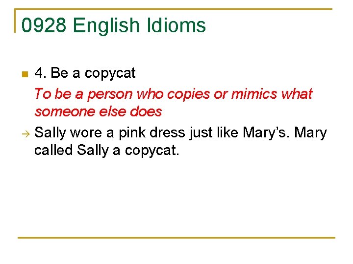 0928 English Idioms 4. Be a copycat To be a person who copies or