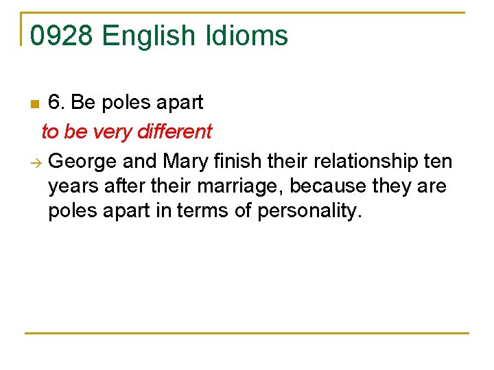 0928 English Idioms 6. Be poles apart to be very different George and Mary