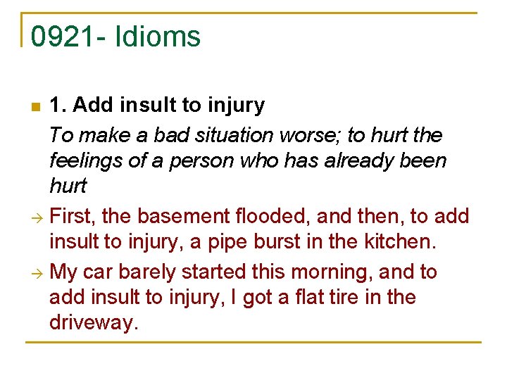 0921 - Idioms 1. Add insult to injury To make a bad situation worse;