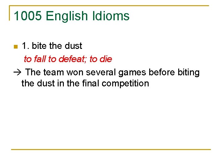 1005 English Idioms 1. bite the dust to fall to defeat; to die The