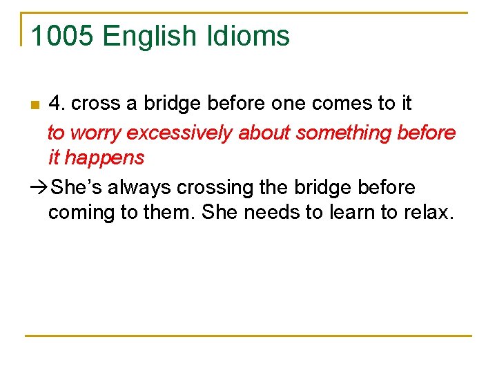 1005 English Idioms 4. cross a bridge before one comes to it to worry