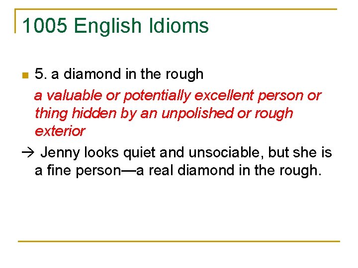1005 English Idioms 5. a diamond in the rough a valuable or potentially excellent