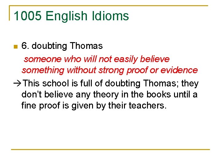 1005 English Idioms 6. doubting Thomas someone who will not easily believe something without