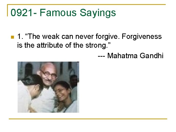 0921 - Famous Sayings 1. “The weak can never forgive. Forgiveness is the attribute
