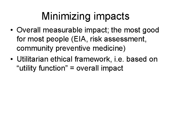 Minimizing impacts • Overall measurable impact; the most good for most people (EIA, risk