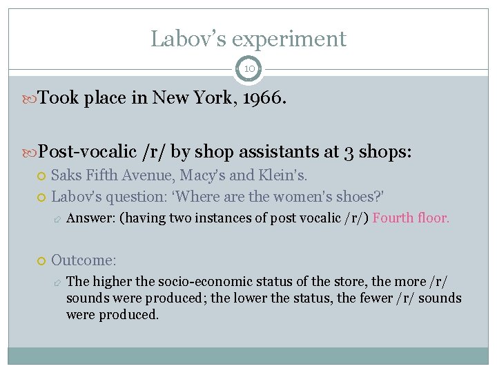 Labov’s experiment 10 Took place in New York, 1966. Post-vocalic /r/ by shop assistants
