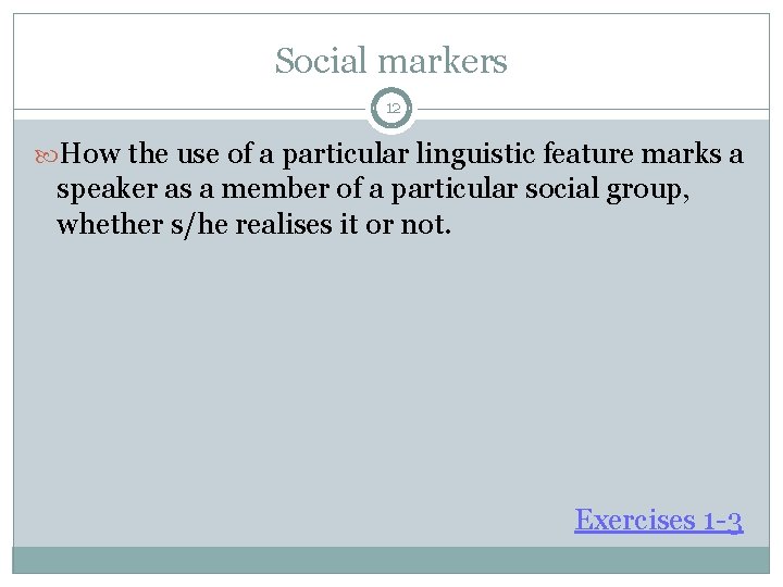 Social markers 12 How the use of a particular linguistic feature marks a speaker