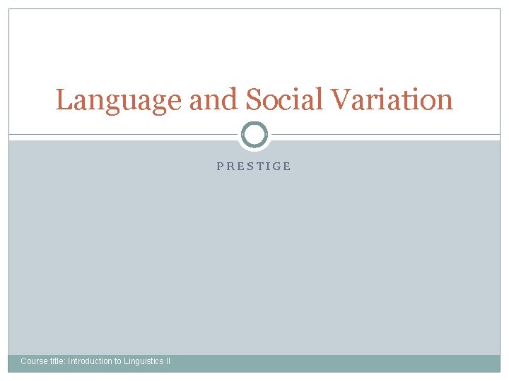 Language and Social Variation PRESTIGE Course title: Introduction to Linguistics II 