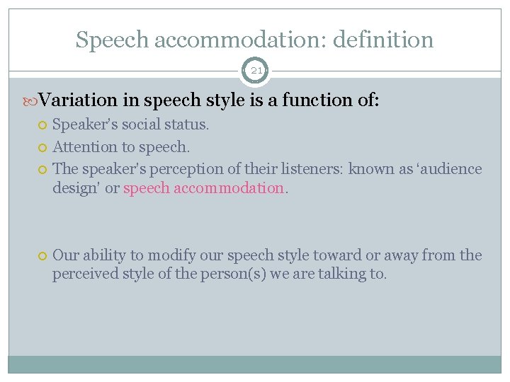 Speech accommodation: definition 21 Variation in speech style is a function of: Speaker’s social
