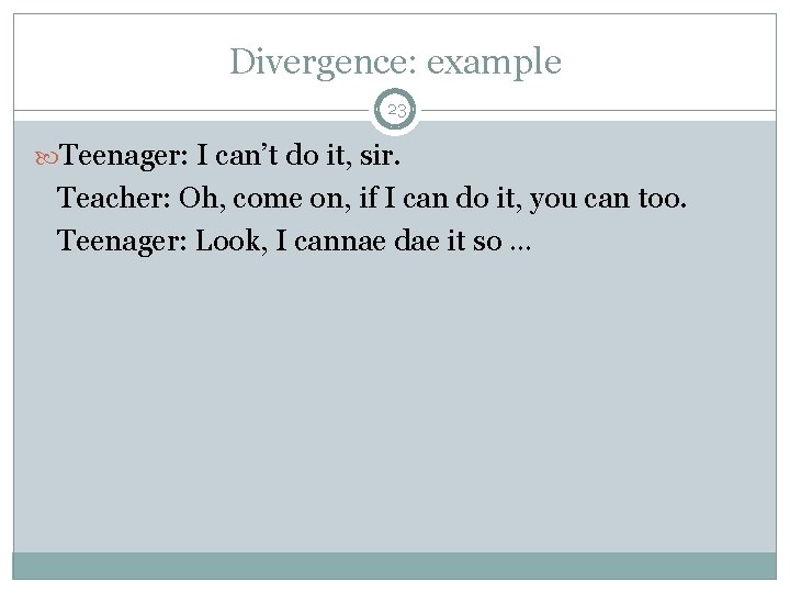 Divergence: example 23 Teenager: I can’t do it, sir. Teacher: Oh, come on, if