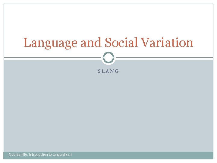 Language and Social Variation SLANG Course title: Introduction to Linguistics II 