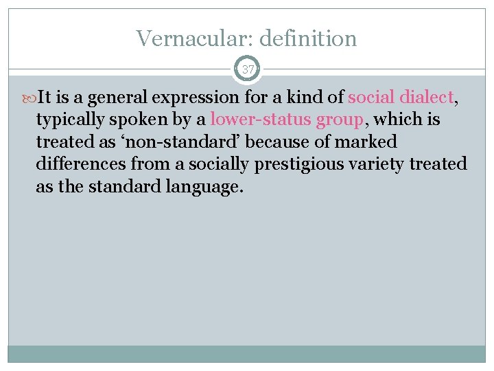 Vernacular: definition 37 It is a general expression for a kind of social dialect,