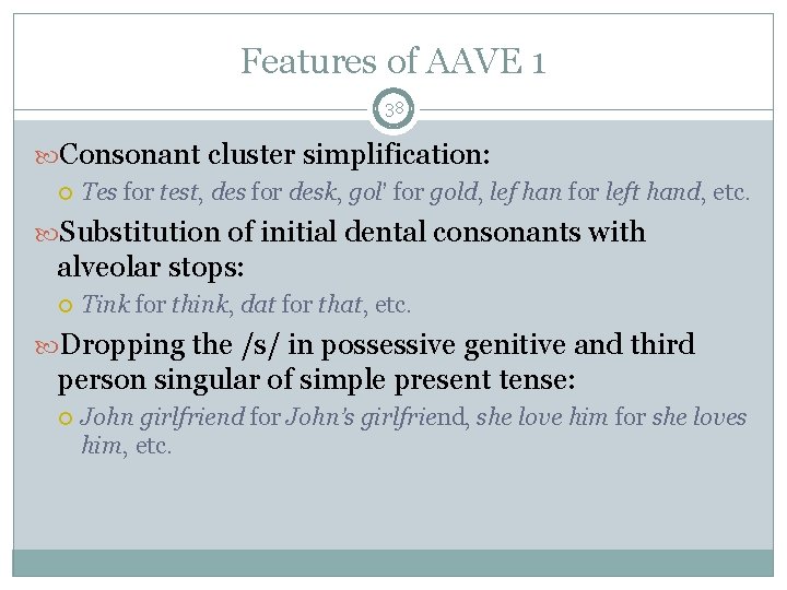 Features of AAVE 1 38 Consonant cluster simplification: Tes for test, des for desk,
