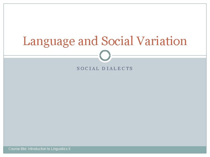 Language and Social Variation SOCIAL DIALECTS Course title: Introduction to Linguistics II 