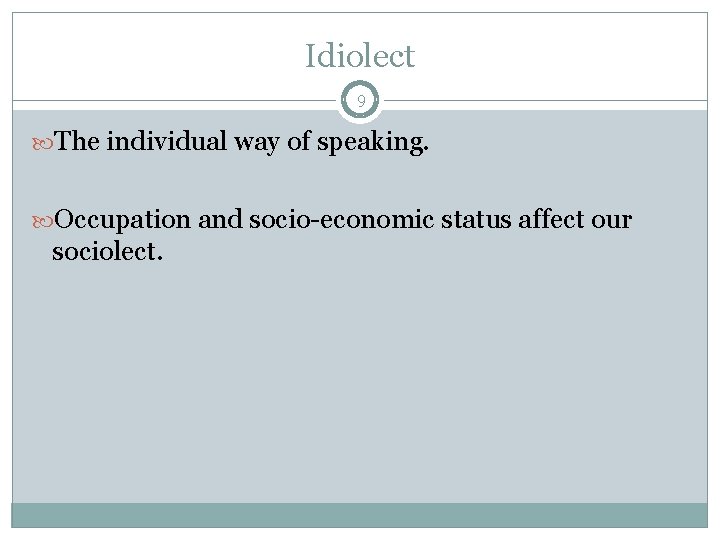 Idiolect 9 The individual way of speaking. Occupation and socio-economic status affect our sociolect.