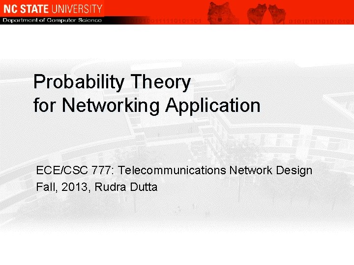 Probability Theory for Networking Application ECE/CSC 777: Telecommunications Network Design Fall, 2013, Rudra Dutta