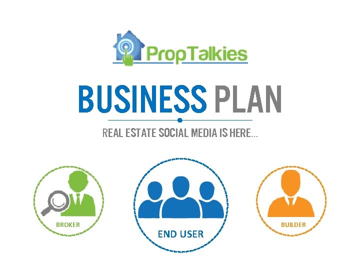 Business PLAN Real estate social media is here… BROKER END USER BUILDER 