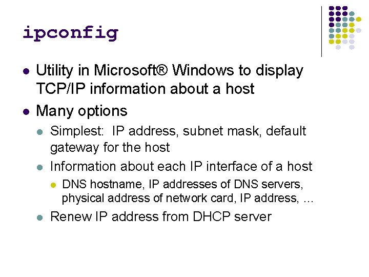 ipconfig Utility in Microsoft® Windows to display TCP/IP information about a host Many options