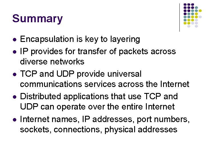 Summary Encapsulation is key to layering IP provides for transfer of packets across diverse