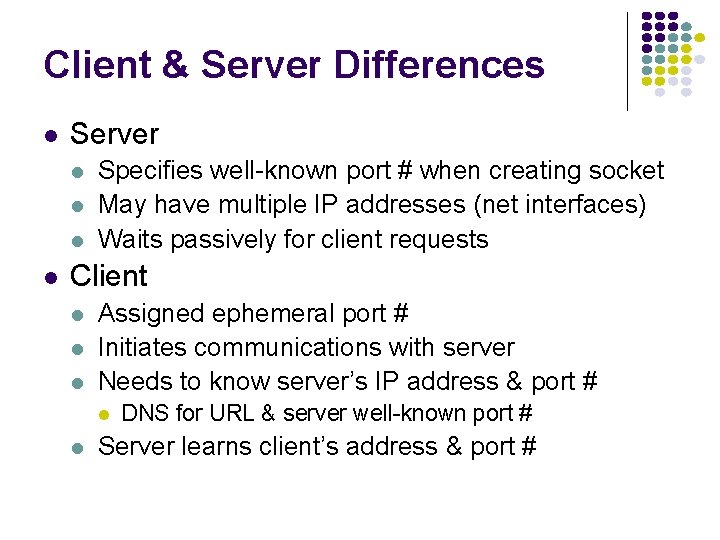 Client & Server Differences Server Specifies well-known port # when creating socket May have
