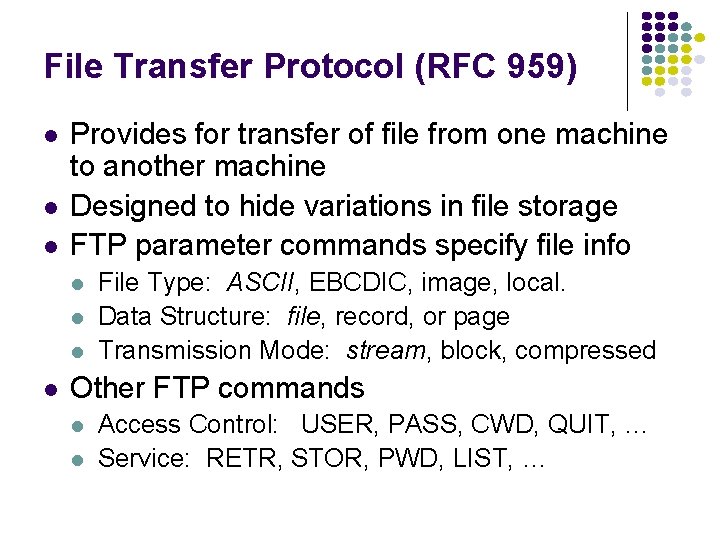 File Transfer Protocol (RFC 959) Provides for transfer of file from one machine to