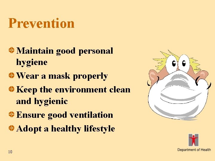 Prevention Maintain good personal hygiene Wear a mask properly Keep the environment clean and