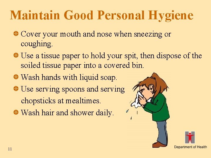 Maintain Good Personal Hygiene Cover your mouth and nose when sneezing or coughing. Use