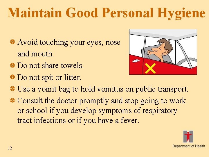 Maintain Good Personal Hygiene Avoid touching your eyes, nose and mouth. Do not share