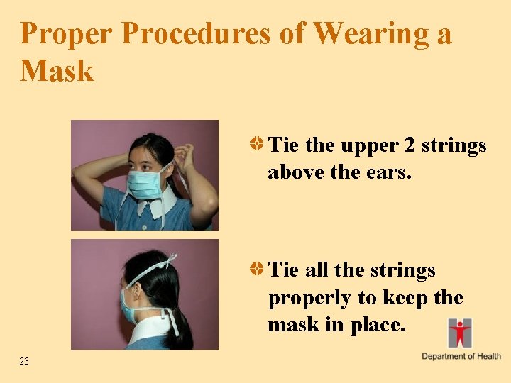 Proper Procedures of Wearing a Mask Tie the upper 2 strings above the ears.