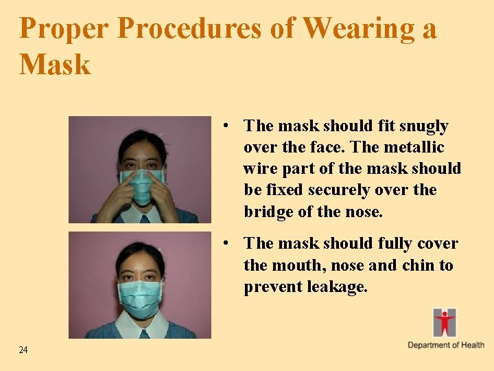 Proper Procedures of Wearing a Mask • The mask should fit snugly over the