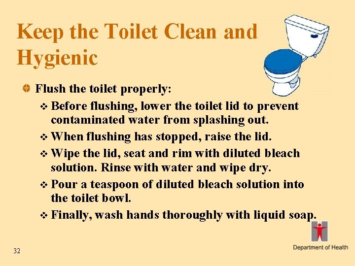 Keep the Toilet Clean and Hygienic Flush the toilet properly: v Before flushing, lower