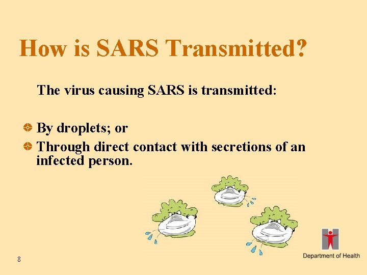 How is SARS Transmitted? The virus causing SARS is transmitted: By droplets; or Through