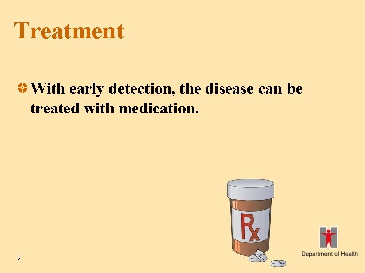 Treatment With early detection, the disease can be treated with medication. 9 