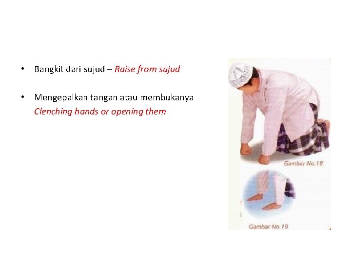  • Bangkit dari sujud – Raise from sujud • Mengepalkan tangan atau membukanya