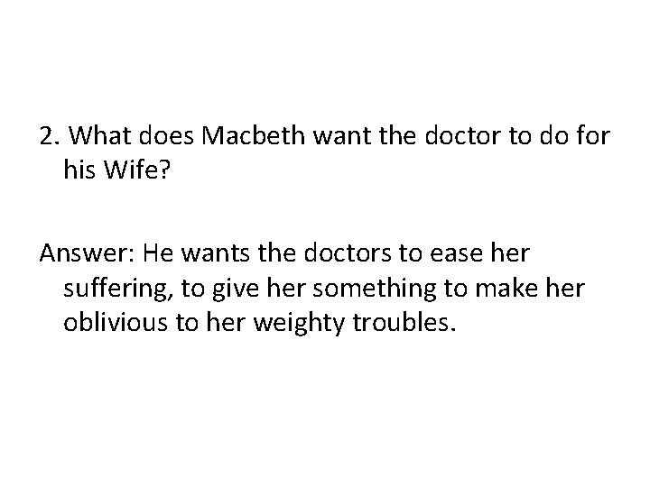 2. What does Macbeth want the doctor to do for his Wife? Answer: He 2. What does Macbeth want the doctor to do for his Wife? Answer: He