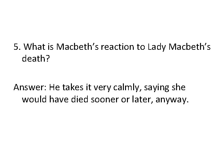 5. What is Macbeth’s reaction to Lady Macbeth’s death? Answer: He takes it very 5. What is Macbeth’s reaction to Lady Macbeth’s death? Answer: He takes it very