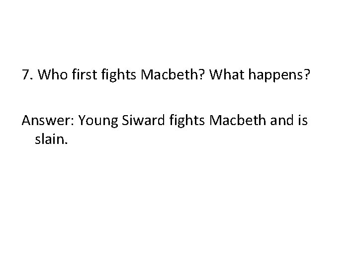7. Who first fights Macbeth? What happens? Answer: Young Siward fights Macbeth and is 7. Who first fights Macbeth? What happens? Answer: Young Siward fights Macbeth and is