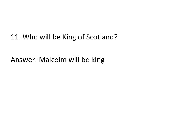 11. Who will be King of Scotland? Answer: Malcolm will be king 11. Who will be King of Scotland? Answer: Malcolm will be king