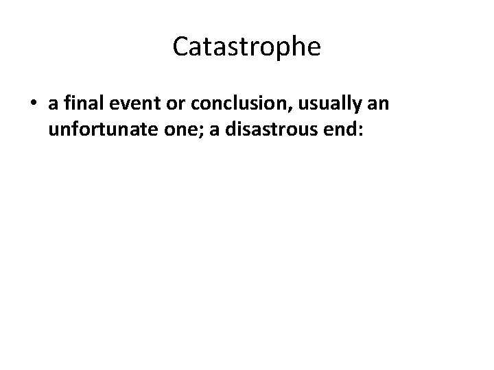 Catastrophe • a final event or conclusion, usually an unfortunate one; a disastrous end: Catastrophe • a final event or conclusion, usually an unfortunate one; a disastrous end: