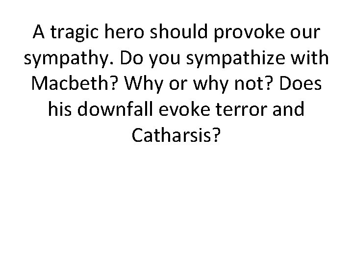A tragic hero should provoke our sympathy. Do you sympathize with Macbeth? Why or A tragic hero should provoke our sympathy. Do you sympathize with Macbeth? Why or