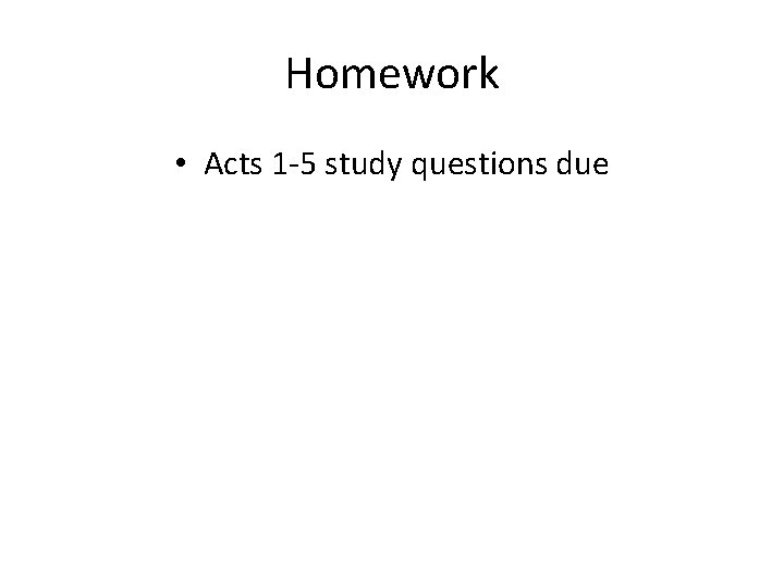 Homework • Acts 1 -5 study questions due Homework • Acts 1 -5 study questions due