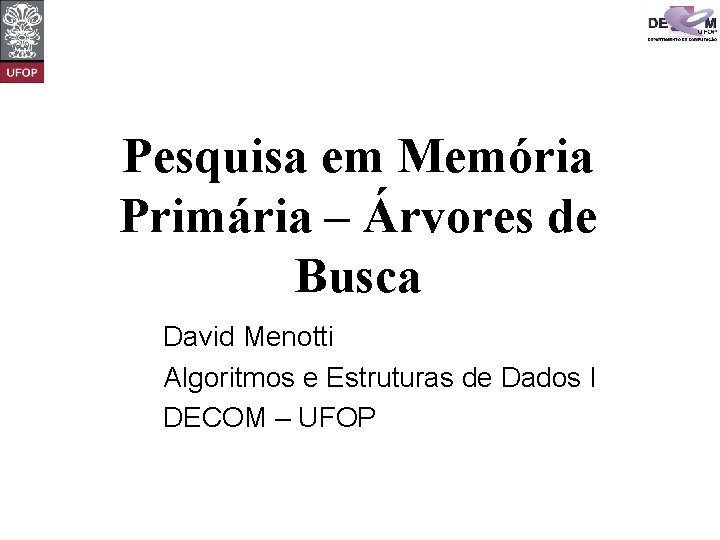 Pesquisa em Memória Primária – Árvores de Busca David Menotti Algoritmos e Estruturas de